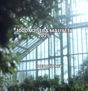 1000 m2 Sera Maliyeti 2025